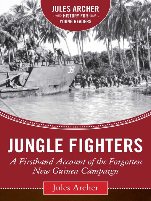 Title details for Jungle Fighters: a Firsthand Account of the Forgotten New Guinea Campaign by Jules Archer - Available